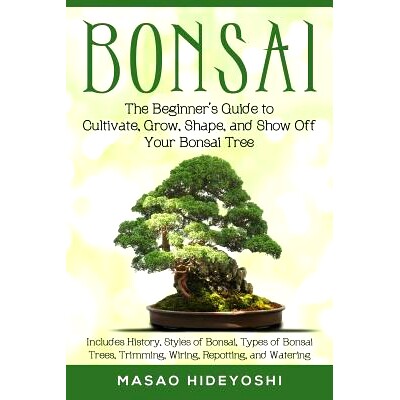 预订 Bonsai: The Beginner’s Guide to Cultivate, Grow, Shape, and Show Off Your Bonsai: Includes History, Styles of Bons