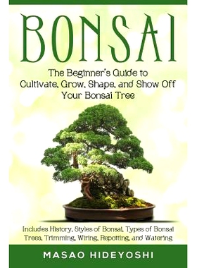 预订 Bonsai: The Beginner’s Guide to Cultivate, Grow, Shape, and Show Off Your Bonsai: Includes History, Styles of Bons