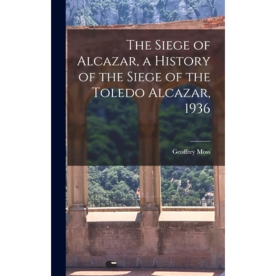 预订 The Siege of Alcazar, a History of the Siege of the Toledo Alcazar, 1936: 9781014373656