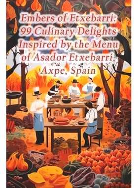 预订 Embers of Etxebarri: 99 Culinary Delights Inspired by the Menu of Asador Etxebarri, Axpe, Spain: 9798874199548