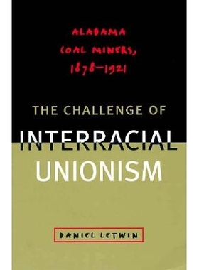预订 The Challenge of Interracial Unionism: Alabama Coal Miners, 1878-1921: 9780807846780