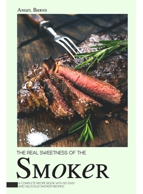 预订 The Real Sweetness of the Smoker: A Complete Recipe Book with 50 Easy and Delicious Smoker Recipes!: 9781700205032