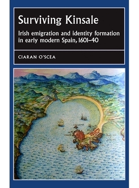 预订 Surviving Kinsale: Irish Emigration and Identity Formation in Early Modern Spain, 1601-40: 9780719088582