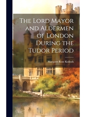 预订 The Lord Mayor and Aldermen of London During the Tudor Period: 9781020398049