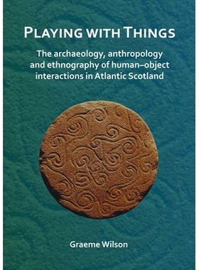 预订 Playing with Things: The archaeology, anthropology and ethnography of human–object interactions in Atlantic Scotla
