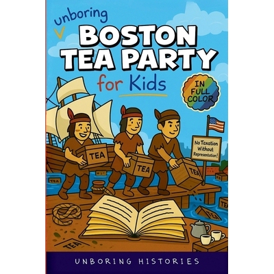 预订 Unboring Boston Tea Party for Kids: Funny, Interesting, Concise Guide to Angry Colonists, a Lot of Tea, and Some Cl