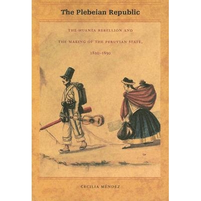 预订 The Plebeian Republic: The Huanta Rebellion and the Making of the Peruvian State, 1820-1850: 9780822334415