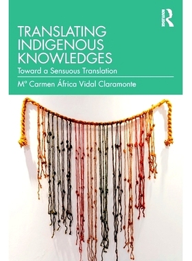 预订 Translating Indigenous Knowledges: Toward a Sensuous Translation 翻译本土知识：走向感性翻译: 9781032866987