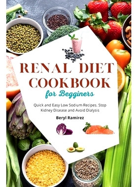 预订 Renal Diet Cookbook for Beginners: Quick and Easy Low Sodium Recipes. S* Kidney Disease and Avoid Dialysis
