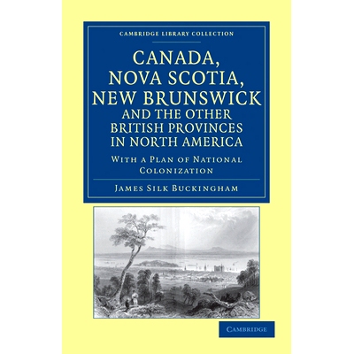 预订 Canada, Nova Scotia, New Brunswick, and the Other British Provinces in North America: With a Plan of National Colon