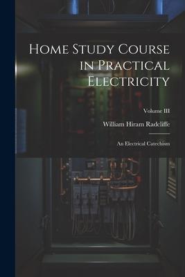 [预订]Home Study Course in Practical Electricity: An Electrical Catechism; Volume III 9781022132139