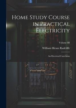 [预订]Home Study Course in Practical Electricity: An Electrical Catechism; Volume III 9781022132139