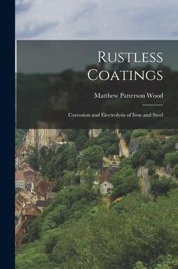[预订]Rustless Coatings: Corrosion and Electrolysis of Iron and Steel 9781016259255