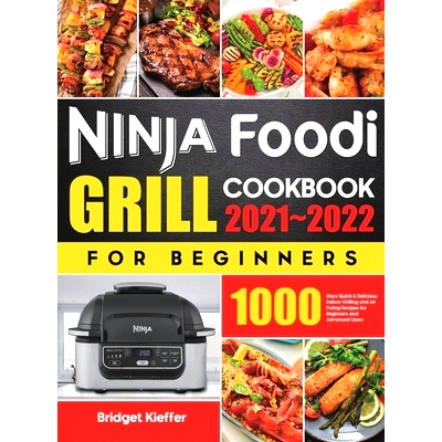 预订 Ninja Foodi Grill Cookbook for Beginners 2021-2022: 1000 Days Quick & Delicious Indoor Grilling and Air Frying Reci