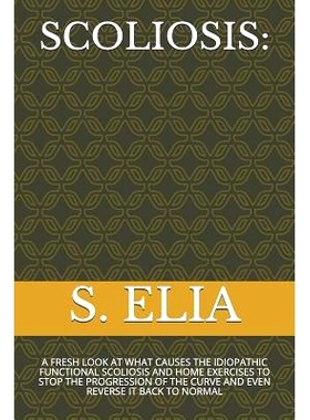 预订 Scoliosis: A Fresh Look at What Causes the Idiopathic Functional Scoliosis and Home Exercises to S* the Progressi