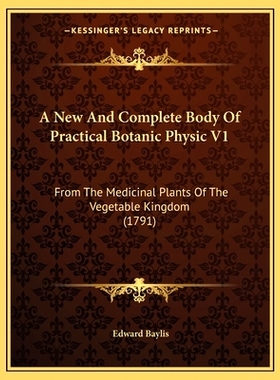 预订 A New And Complete Body Of Practical Botanic Physic V1: From The Medicinal Plants Of The Vegetable Kingdom (1791):