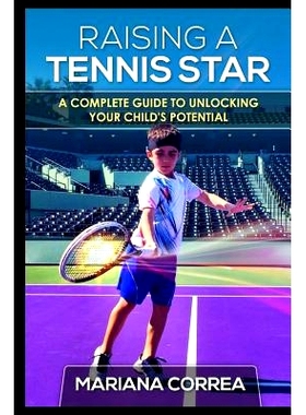 预订 Raising a Tennis Star: A complete guide to unlocking your child’s potential: 9781500835378