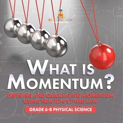 预订 What is Momentum? Defining and Calculating Momentum Using Newton’s Third Law Grade 6-8 Physical Science: 978154199