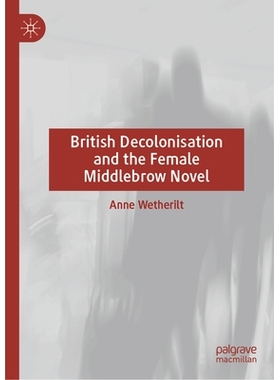 预订 British Decolonisation and the Female Middlebrow Novel 英国非殖民化与女性中产*小说: 9783031923241