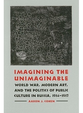 预订 Imagining the Unimaginable: World War, Modern Art, and the Politics of Public Culture in Russia, 1914-1917: 9780803