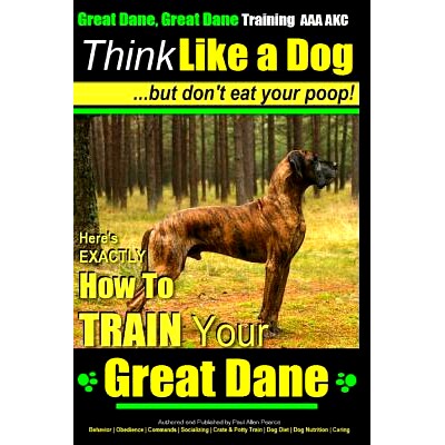 预订 Great Dane, Great Dane Training AAA AKC Think Like a Dog - But Don’t Eat Your: Here’s EXACTLY How To TRAIN Your G