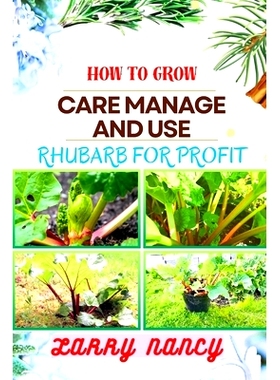 预订 How to Grow Care Manage and Use Rhubarb for Profit: Guide To Cultivating, Nurturing, And Capitalizing On Rhubarb -