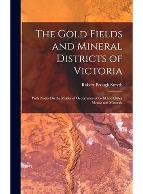 预订 The Gold Fields and Mineral Districts of Victoria: With Notes On the Modes of Occurrence of Gold and Other Metals a