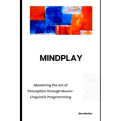 预订 Mindplay: Mastering the Art of Perception through Neuro-Linguistic Programming: 9798871315316