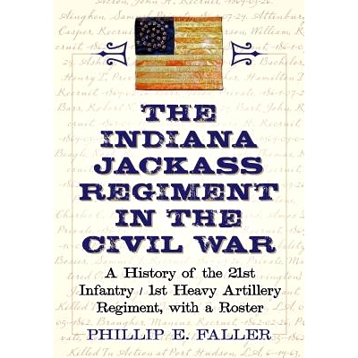 预订 The Indiana Jackass Regiment in the Civil War: A History of the 21st Infantry / 1st Heavy Artillery Regiment, with