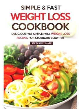 预订 Simple & Fast Weight Loss Cookbook: Delicious Yet Simple Fast Weight Loss Recipes for Stubborn Body Fat: 9781687119
