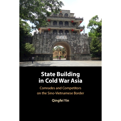 预订 State Building in Cold War Asia: Comrades and Competitors on the Sino-Vietnamese Border 冷战时期亚洲的国家建设：中