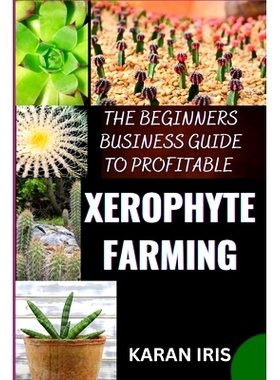 预订 The Beginners Business Guide to Profitable Xerophyte Farming: Mastering the Art of Arid Agriculture: Essential Stra