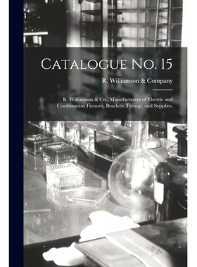 预订 Catalogue No. 15: R. Williamson & Co., Manufacturers of Electric and Combination Fixtures, Brackets, Fittings, and