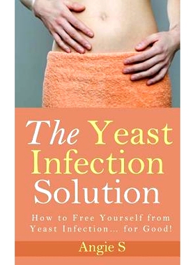 预订 The Yeast Infection Solution: How to Free Yourself from Yeast Infection... for Good!: 9781499312492