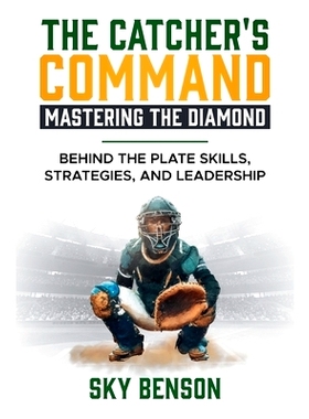 预订 The Catcher's Command Mastering the Diamond: BEHIND THE PLATE SKILLS, STRATEGIES, AND LEADERSHIP (The Ultimate Base