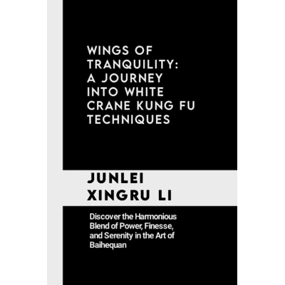 预订 Wings of Tranquility: A Journey into White Crane Kung Fu Techniques: Discover the Harmonious Blend of Power, Finess
