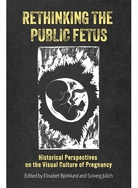 预订 Rethinking the Public Fetus: Historical Perspectives on the Visual Culture of Pregnancy