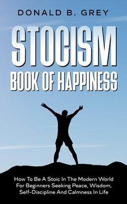 [预订]Stocism Book Of Happiness: How To Be A Stoic In The Modern World For Beginners Seeking Peace, Wisdom 9781702917025