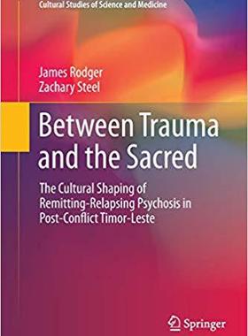 【预售】Between Trauma and the Sacred: The Cultural Shaping of Remitting-Relapsing Psychosis in Post-Conflict Timo...