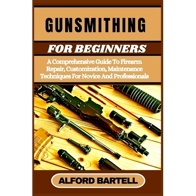 预订 Gunsmithing for Beginners: A Comprehensive Guide To Firearm Repair, Customization, Maintenance Techniques For Novic