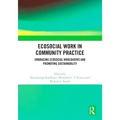 预订 Ecosocial Work in Community Practice: Embracing Ecosocial Worldviews and Promoting Sustainability 生态社会工作的社
