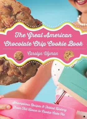 预订 The Great American Chocolate Chip Cookie Book: Scrumptious Recipes & Fabled History From Toll House to Cookie Cake