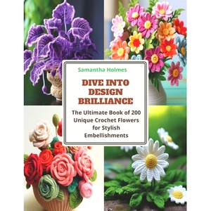 预订 Dive into Design Brilliance: The Ultimate Book of 200 Unique Crochet Flowers for Stylish Embellishments: 9798871624