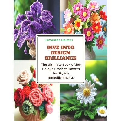 预订 Dive into Design Brilliance: The Ultimate Book of 200 Unique Crochet Flowers for Stylish Embellishments: 9798871624