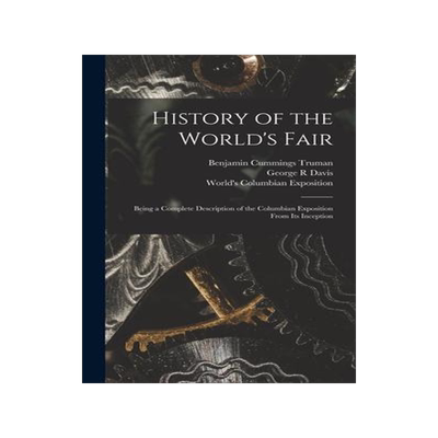 [预订]History of the World’s Fair: Being a Complete Description of the Columbian Exposition From Its Inc 9781013419300