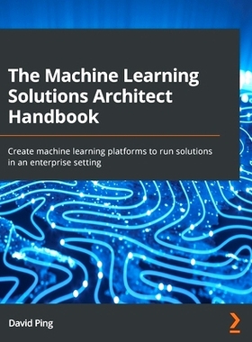 预订 The Machine Learning Solutions Architect Handbook: Create machine learning platforms to run solutions in an enterpr