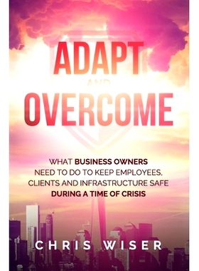 预订 Adapt and Overcome: What Business Owners Need to Do to Keep Employees, Clients and Infrastructure Safe During a Tim