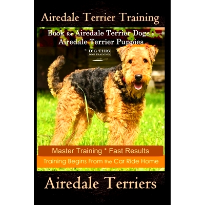 预订 Airedale Terrier Training Book for Airedale Terrier Dogs & Airedale Terrier Puppies By D!G THIS DOG Training: Maste