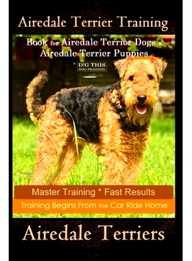 预订 Airedale Terrier Training Book for Airedale Terrier Dogs & Airedale Terrier Puppies By D!G THIS DOG Training: Maste