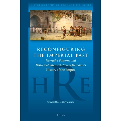 预订 Reconfiguring the Imperial Past: Narrative Patterns and Historical Interpretation in Herodian’s History of the Emp